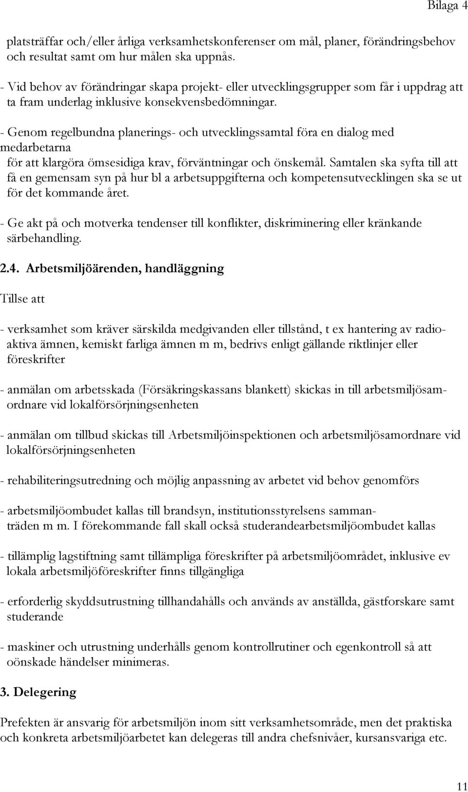 - Genom regelbundna planerings- och utvecklingssamtal föra en dialog med medarbetarna för att klargöra ömsesidiga krav, förväntningar och önskemål.