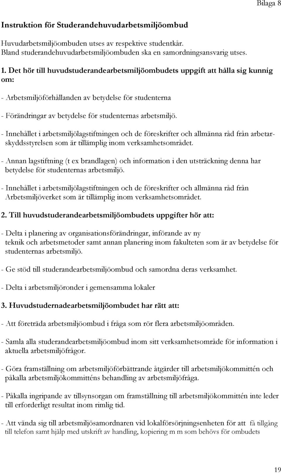 - Innehållet i arbetsmiljölagstiftningen och de föreskrifter och allmänna råd från arbetarskyddsstyrelsen som är tillämplig inom verksamhetsområdet.