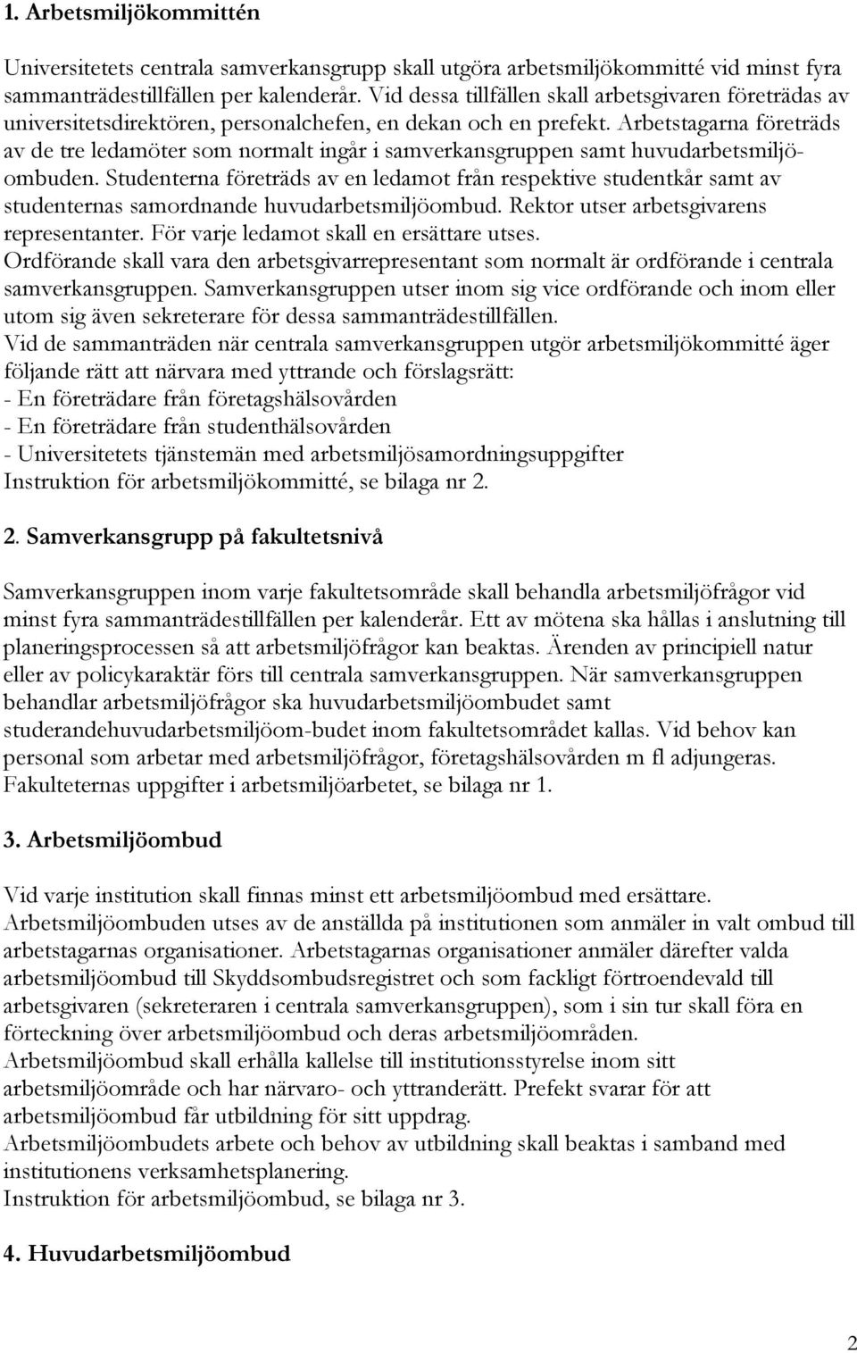 Arbetstagarna företräds av de tre ledamöter som normalt ingår i samverkansgruppen samt huvudarbetsmiljöombuden.