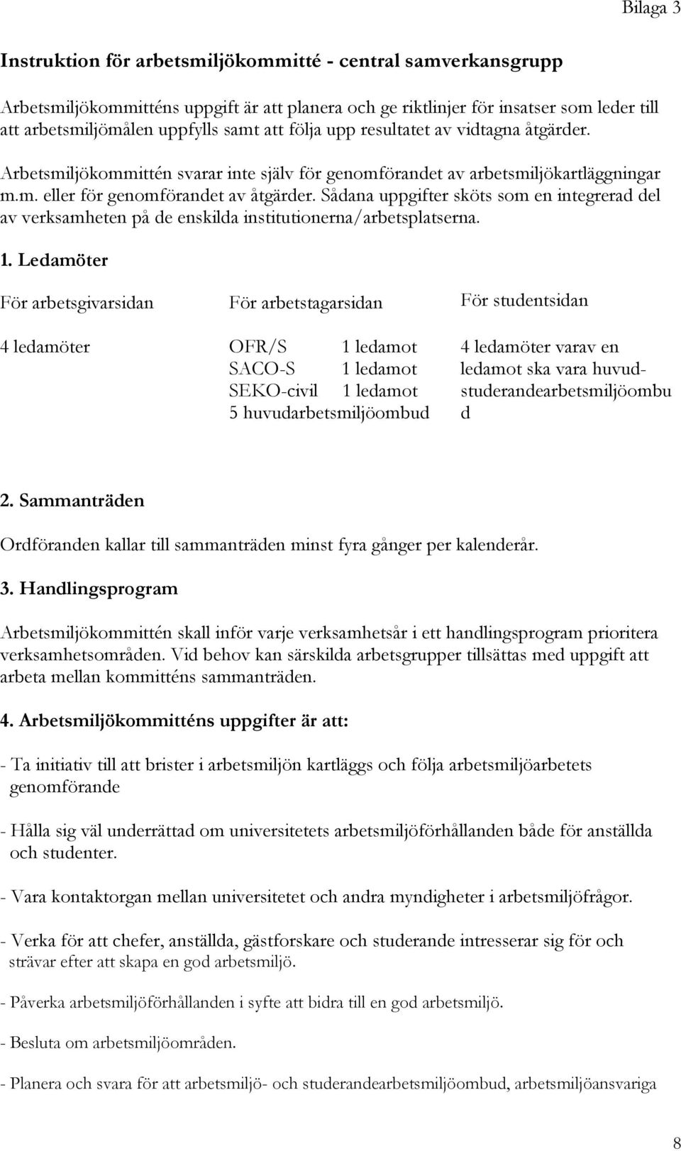 Sådana uppgifter sköts som en integrerad del av verksamheten på de enskilda institutionerna/arbetsplatserna. 1.