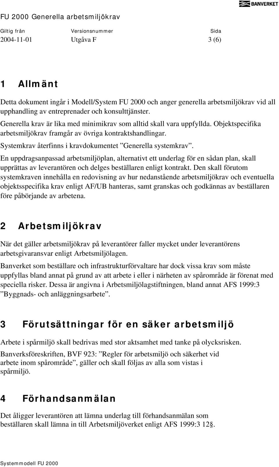 Systemkrav återfinns i kravdokumentet Generella systemkrav.