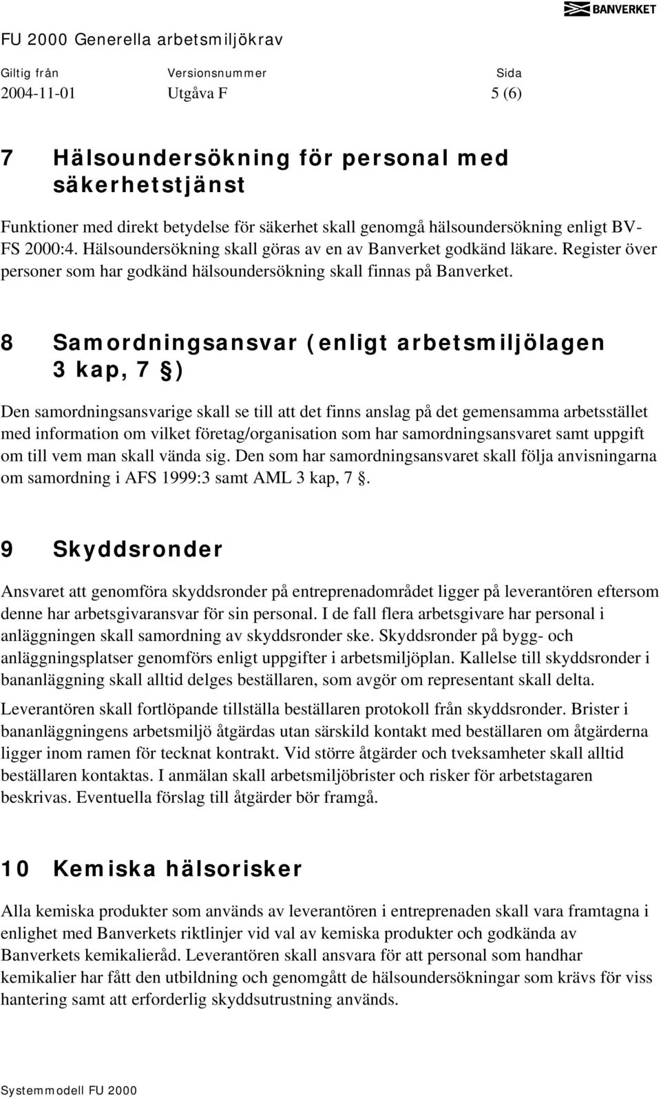 8 Samordningsansvar (enligt arbetsmiljölagen 3 kap, 7 ) Den samordningsansvarige skall se till att det finns anslag på det gemensamma arbetsstället med information om vilket företag/organisation som