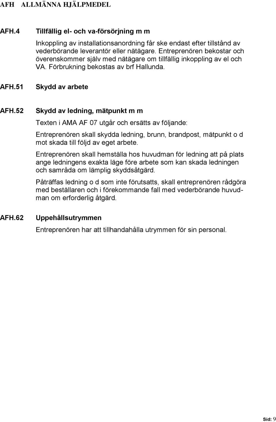 52 Skydd av ledning, mätpunkt m m Texten i AMA AF 07 utgår och ersätts av följande: Entreprenören skall skydda ledning, brunn, brandpost, mätpunkt o d mot skada till följd av eget arbete.