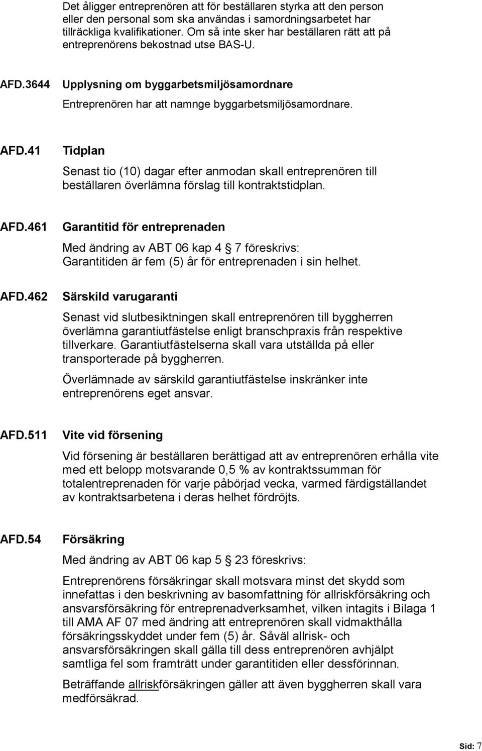 3644 Upplysning om byggarbetsmiljösamordnare Entreprenören har att namnge byggarbetsmiljösamordnare. AFD.
