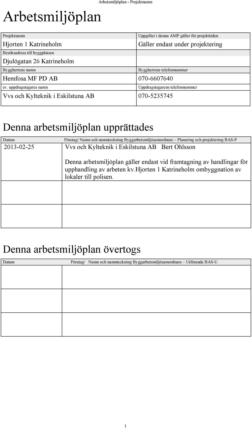 uppdragstagares namn Uppdragstagarens telefonnummer Vvs och Kylteknik i Eskilstuna AB 070-5235745 Denna arbetsmiljöplan upprättades Datum Företag/ Namn och namnteckning Byggarbetsmiljösamordnare