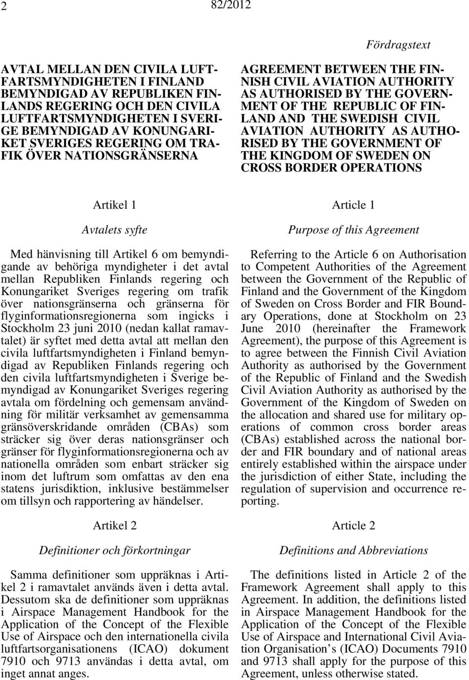 AVIATION AUTHORITY AS AUTHO- RISED BY THE GOVERNMENT OF THE KINGDOM OF SWEDEN ON CROSS BORDER OPERATIONS Artikel 1 Avtalets syfte Med hänvisning till Artikel 6 om bemyndigande av behöriga myndigheter