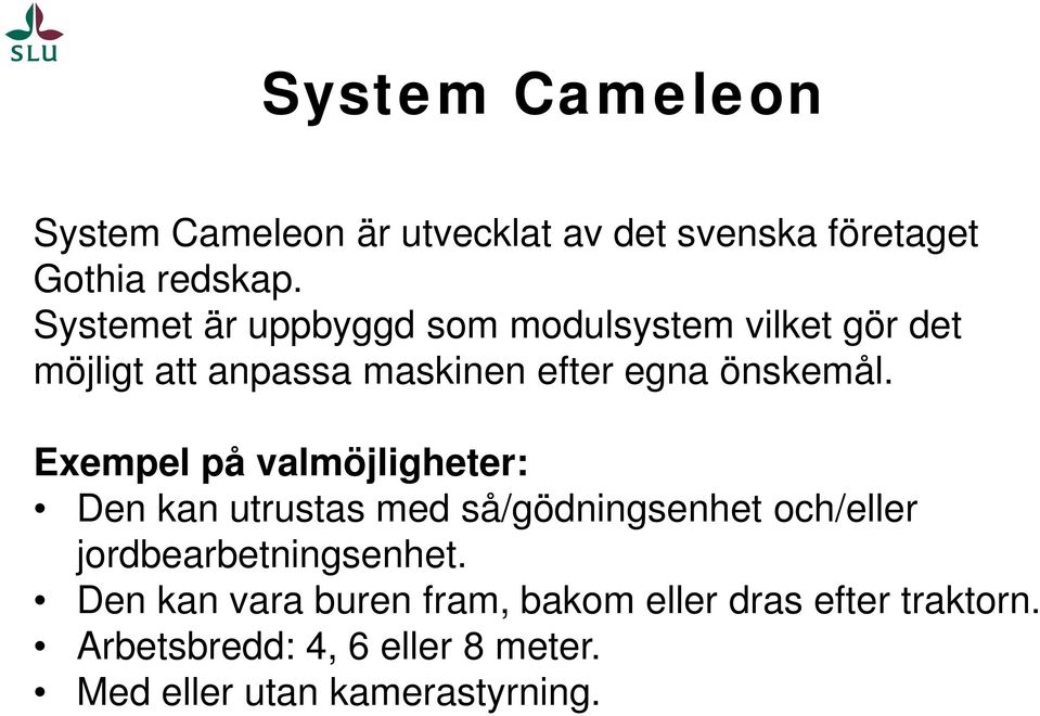 Exempel på valmöjligheter: Den kan utrustas med så/gödningsenhet och/eller jordbearbetningsenhet.