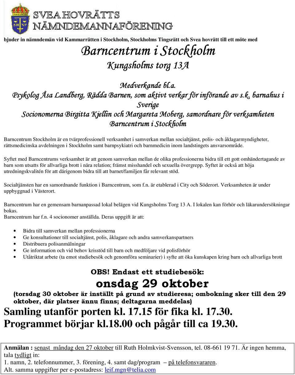 mellan socialtjänst, polis- och åklagarmyndigheter, rättsmedicinska avdelningen i Stockholm samt barnpsykiatri och barnmedicin inom landstingets ansvarsområde.