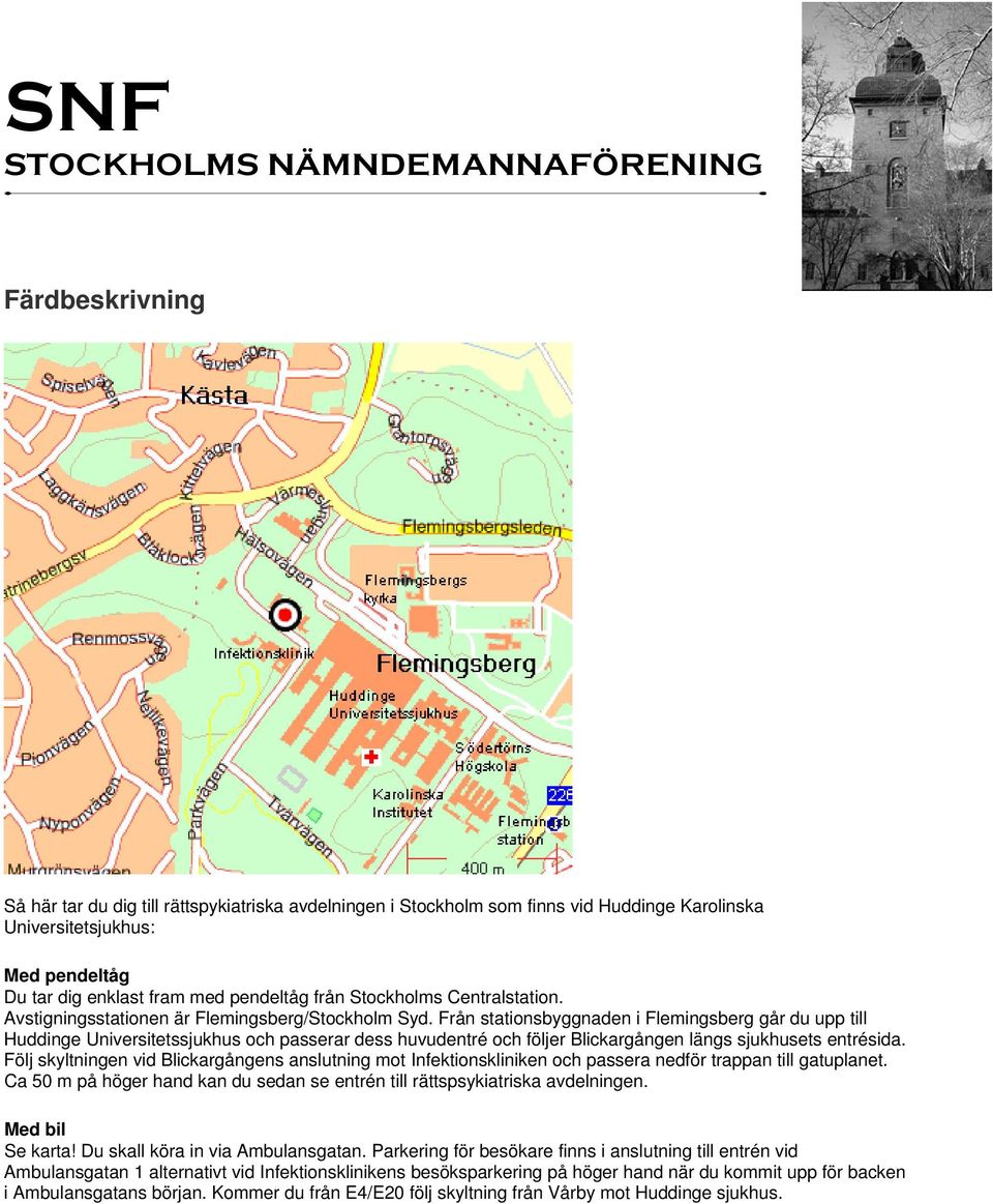 Från stationsbyggnaden i Flemingsberg går du upp till Huddinge Universitetssjukhus och passerar dess huvudentré och följer Blickargången längs sjukhusets entrésida.