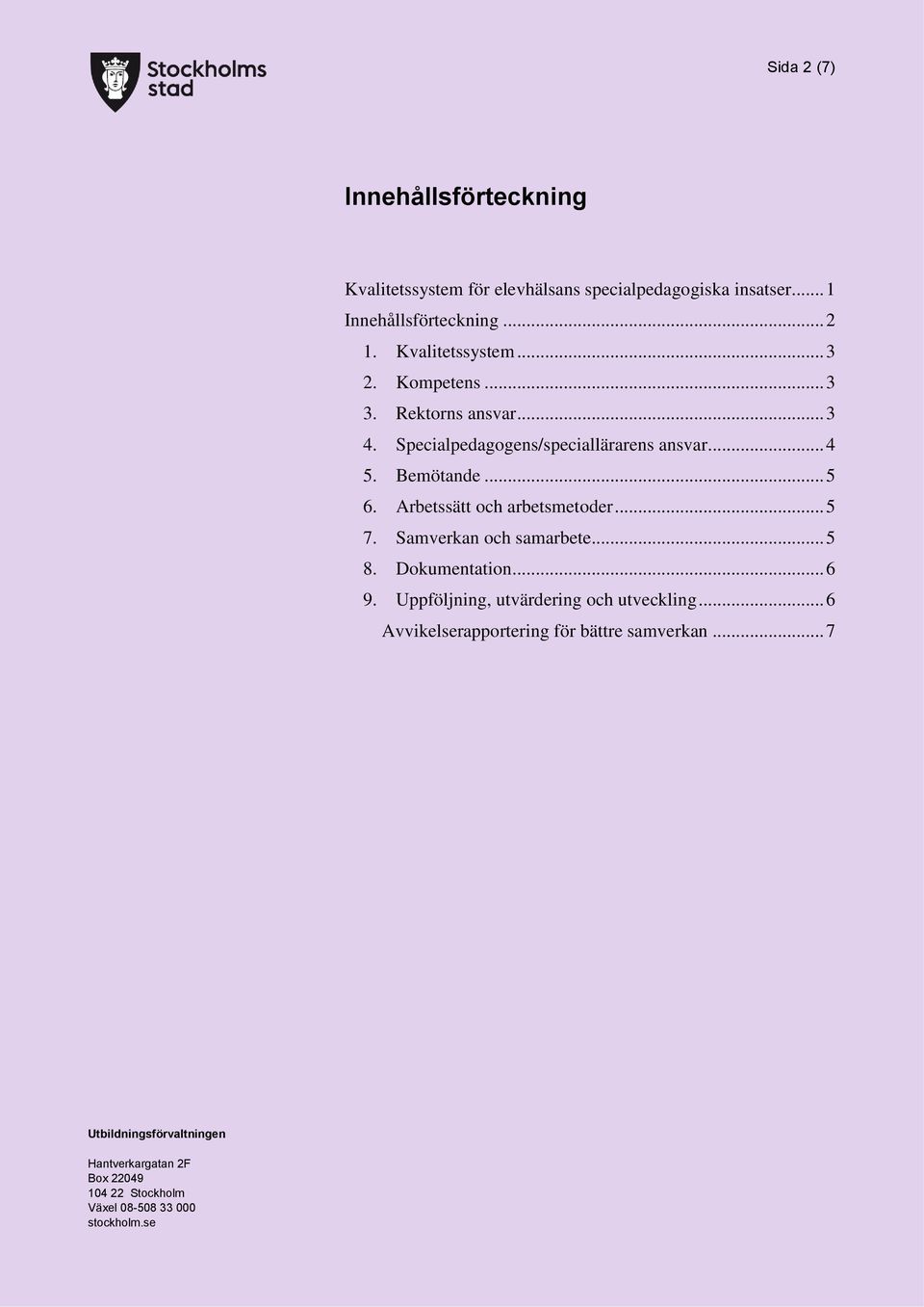 Bemötande... 5 6. Arbetssätt och arbetsmetoder... 5 7. Samverkan och samarbete... 5 8. Dokumentation... 6 9.