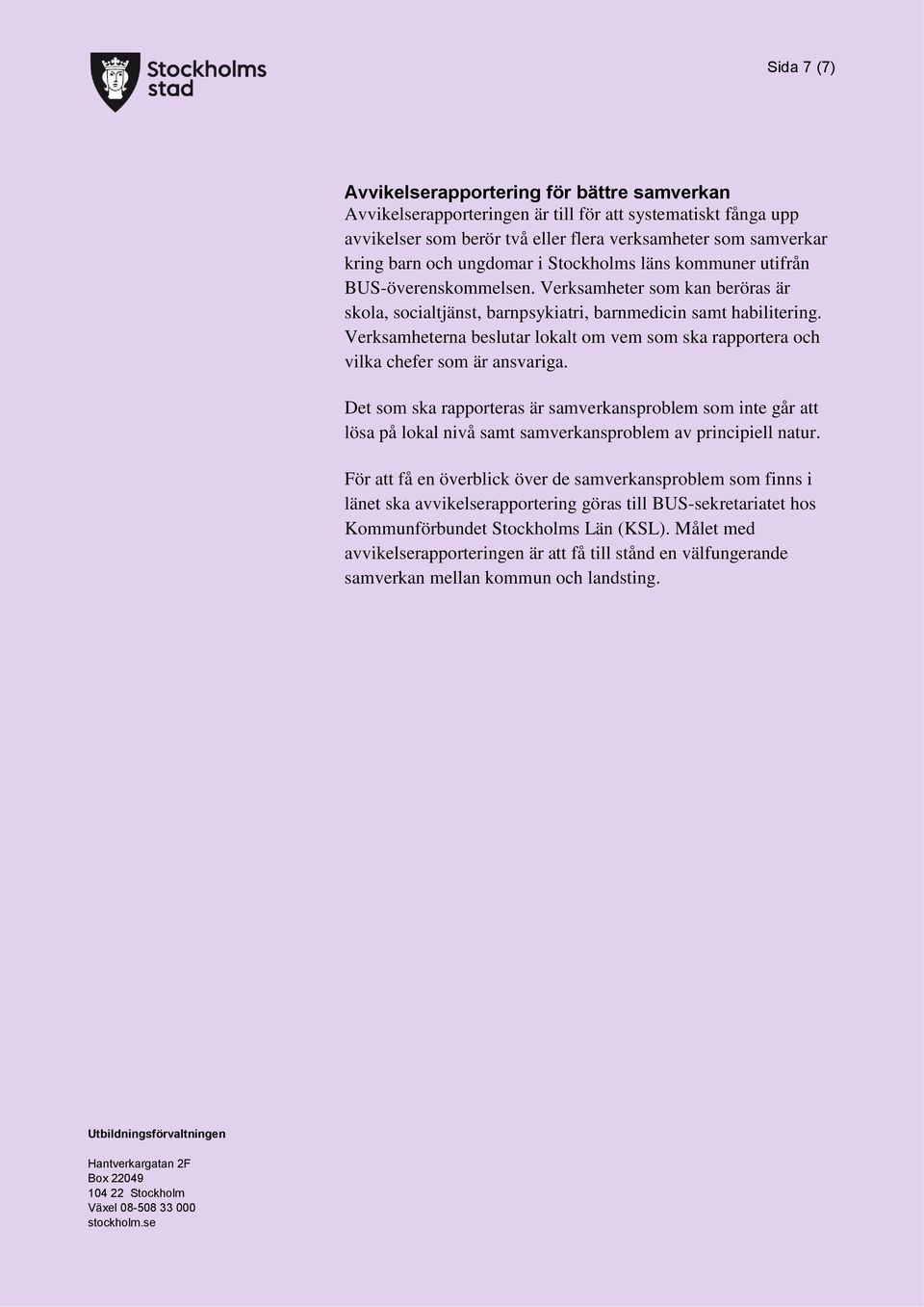 Verksamheterna beslutar lokalt om vem som ska rapportera och vilka chefer som är ansvariga.