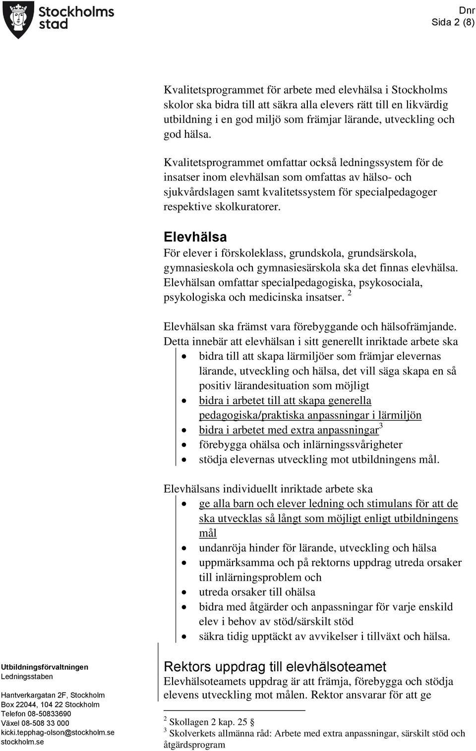 Kvalitetsprogrammet omfattar också ledningssystem för de insatser inom elevhälsan som omfattas av hälso- och sjukvårdslagen samt kvalitetssystem för specialpedagoger respektive skolkuratorer.
