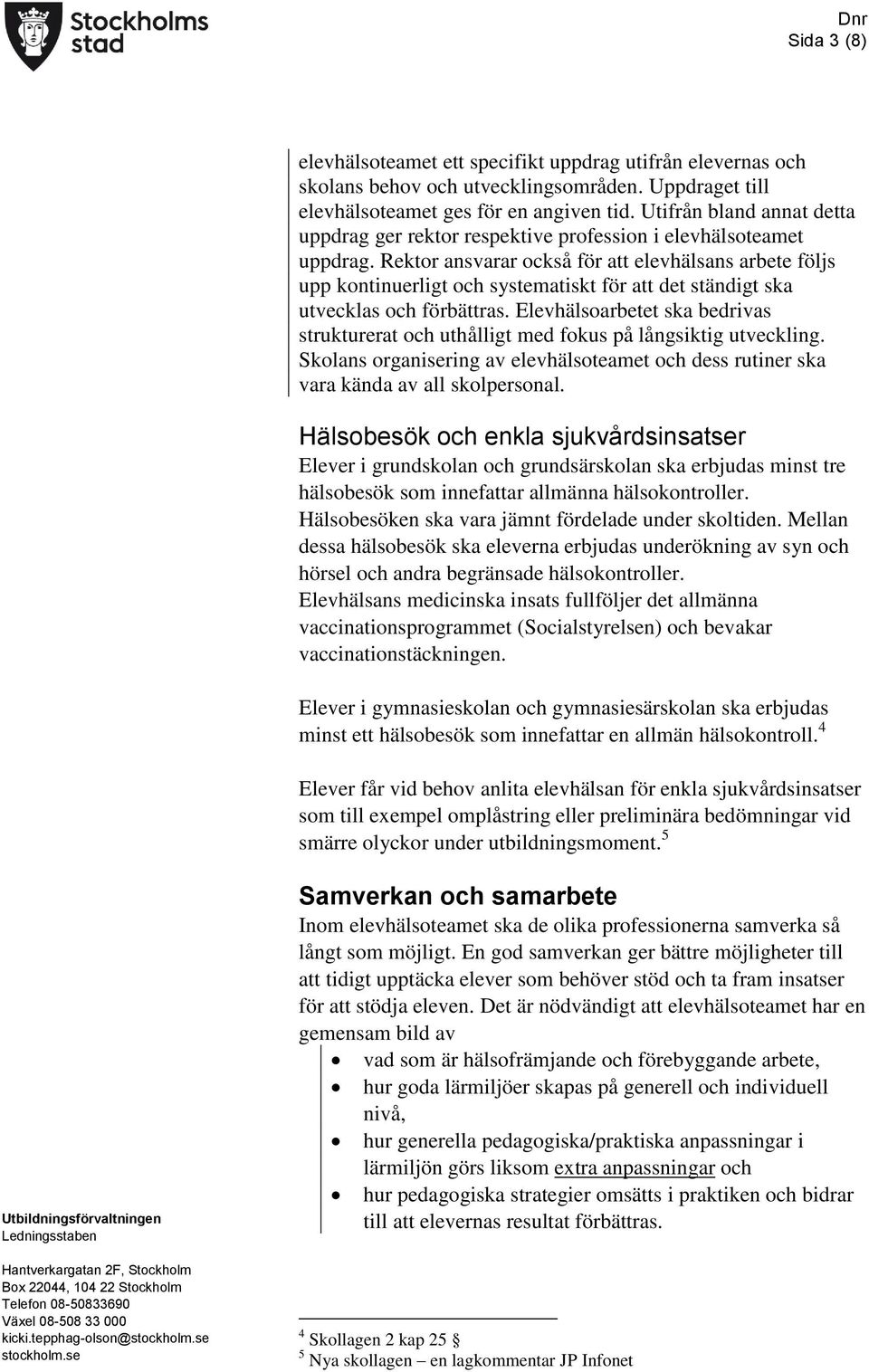 Rektor ansvarar också för att elevhälsans arbete följs upp kontinuerligt och systematiskt för att det ständigt ska utvecklas och förbättras.