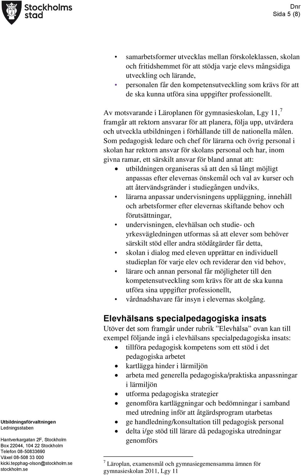Av motsvarande i Läroplanen för gymnasieskolan, Lgy 11, 7 framgår att rektorn ansvarar för att planera, följa upp, utvärdera och utveckla utbildningen i förhållande till de nationella målen.