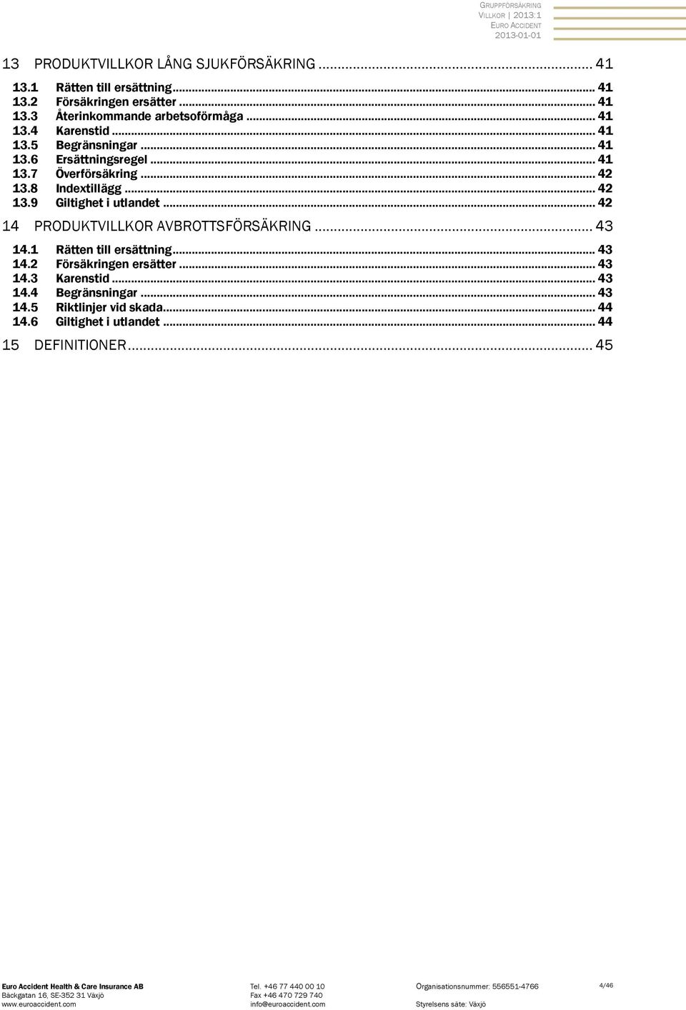 .. 42 14 PRODUKTVILLKOR AVBROTTSFÖRSÄKRING... 43 14.1 Rätten till ersättning... 43 14.2 Försäkringen ersätter... 43 14.3 Karenstid... 43 14.4 Begränsningar.