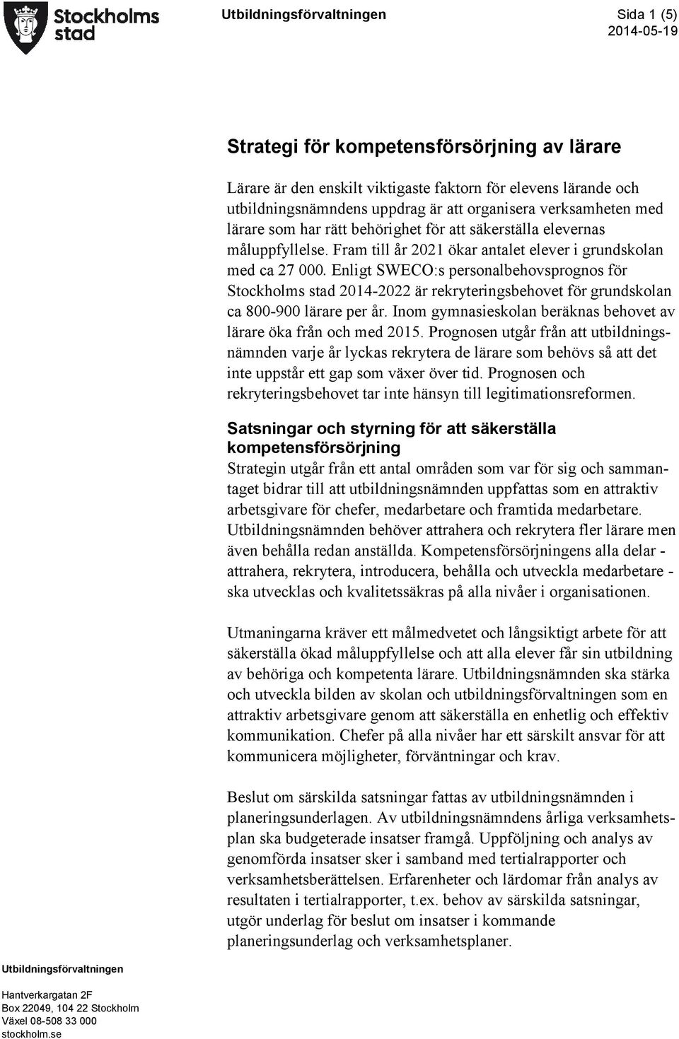 Enligt SWECO:s personalbehovsprognos för Stockholms stad 2014-2022 är rekryteringsbehovet för grundskolan ca 800-900 lärare per år.