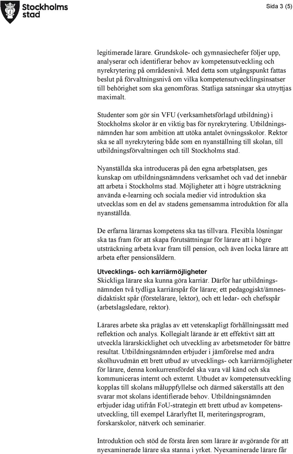 Studenter som gör sin VFU (verksamhetsförlagd utbildning) i Stockholms skolor är en viktig bas för nyrekrytering. Utbildningsnämnden har som ambition att utöka antalet övningsskolor.