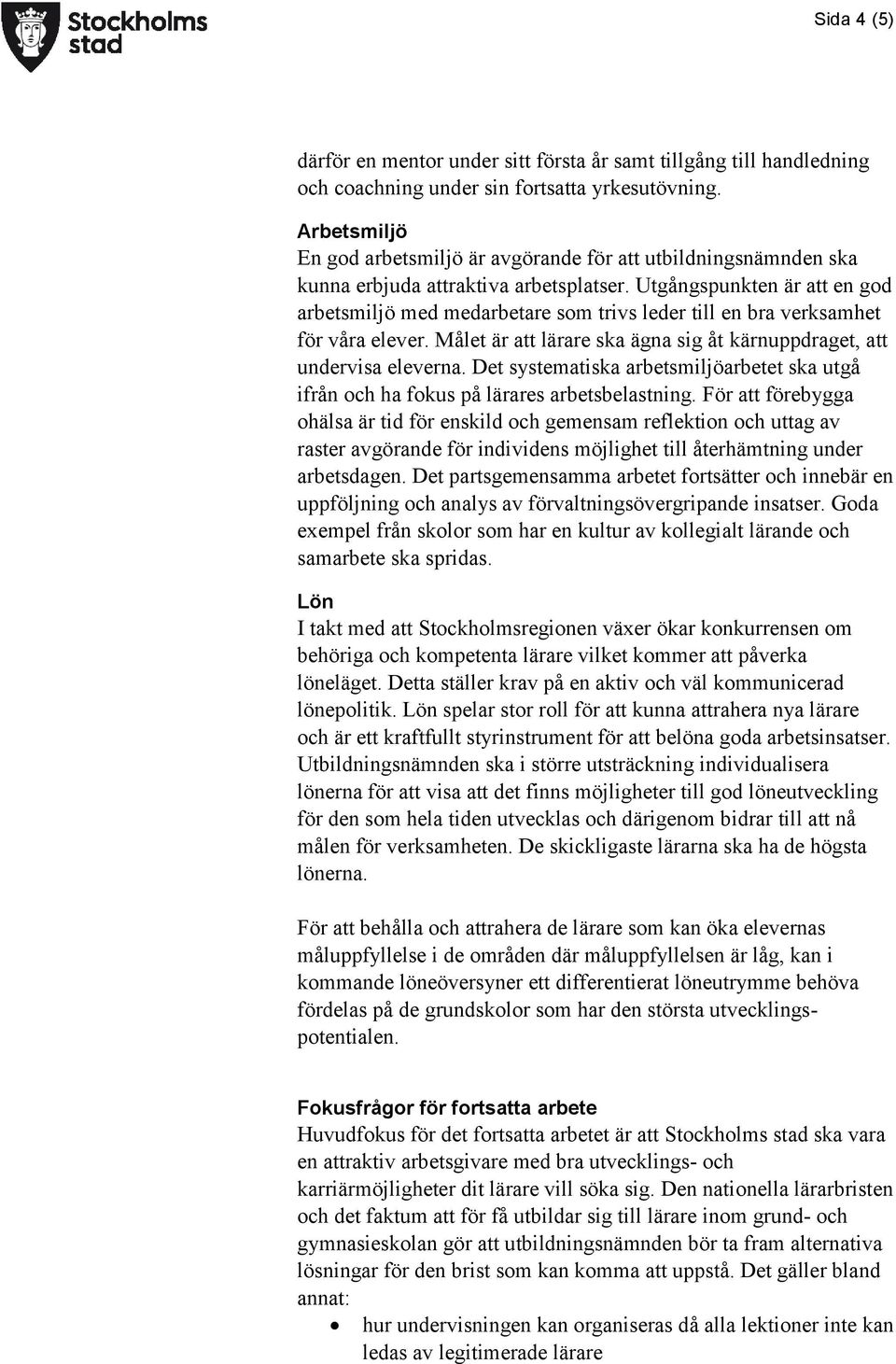 Utgångspunkten är att en god arbetsmiljö med medarbetare som trivs leder till en bra verksamhet för våra elever. Målet är att lärare ska ägna sig åt kärnuppdraget, att undervisa eleverna.