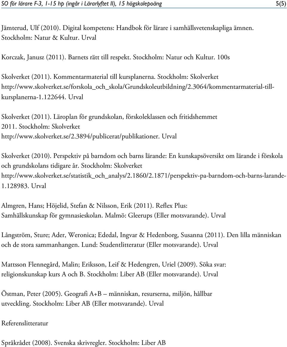 se/forskola_och_skola/grundskoleutbildning/2.3064/kommentarmaterial-tillkursplanerna-1.122644. Urval Skolverket (2011). Läroplan för grundskolan, förskoleklassen och fritidshemmet 2011.