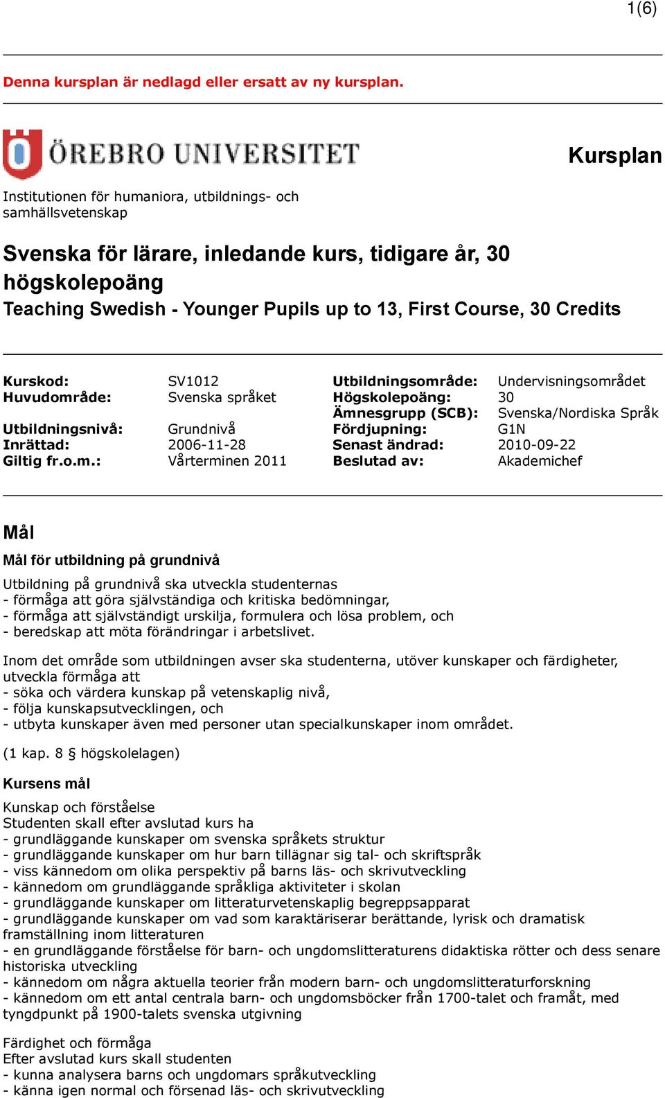 Credits Kurskod: SV1012 Utbildningsområde: Undervisningsområdet Huvudområde: Svenska språket Högskolepoäng: 30 Ämnesgrupp (SCB): Svenska/Nordiska Språk Utbildningsnivå: Grundnivå Fördjupning: G1N