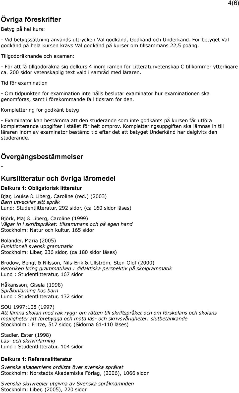 Tillgodoräknande och examen: - För att få tillgodoräkna sig delkurs 4 inom ramen för Litteraturvetenskap C tillkommer ytterligare ca. 200 sidor vetenskaplig text vald i samråd med läraren.