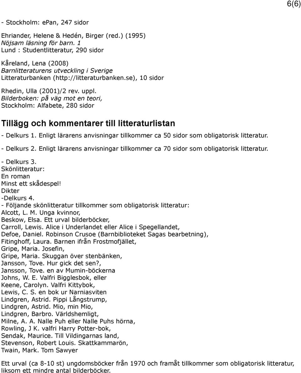 Bilderboken: på väg mot en teori, Stockholm: Alfabete, 280 sidor Tillägg och kommentarer till litteraturlistan - Delkurs 1.