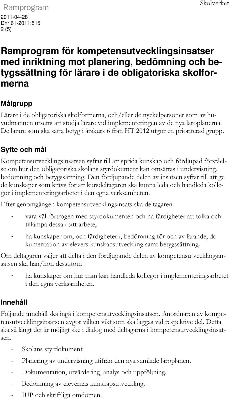 De lärare som ska sätta betyg i årskurs 6 från HT 2012 utgör en prioriterad grupp.