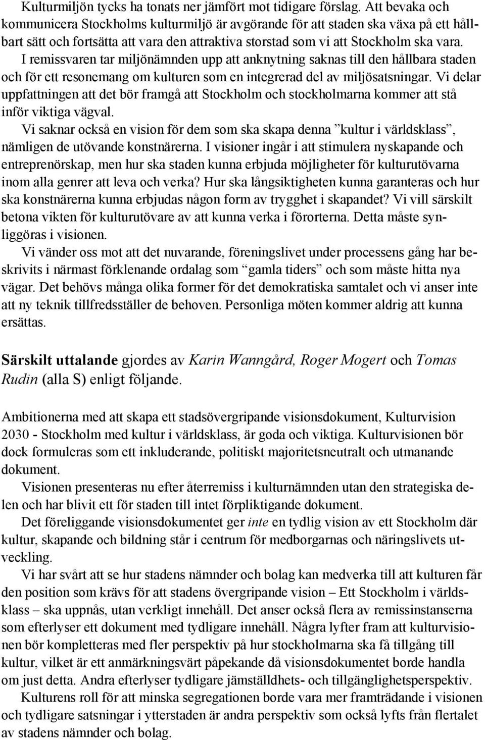 I remissvaren tar miljönämnden upp att anknytning saknas till den hållbara staden och för ett resonemang om kulturen som en integrerad del av miljösatsningar.