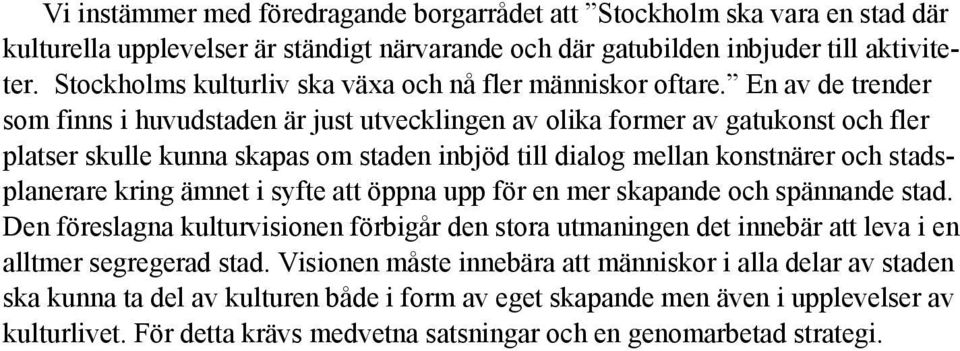 En av de trender som finns i huvudstaden är just utvecklingen av olika former av gatukonst och fler platser skulle kunna skapas om staden inbjöd till dialog mellan konstnärer och stadsplanerare kring