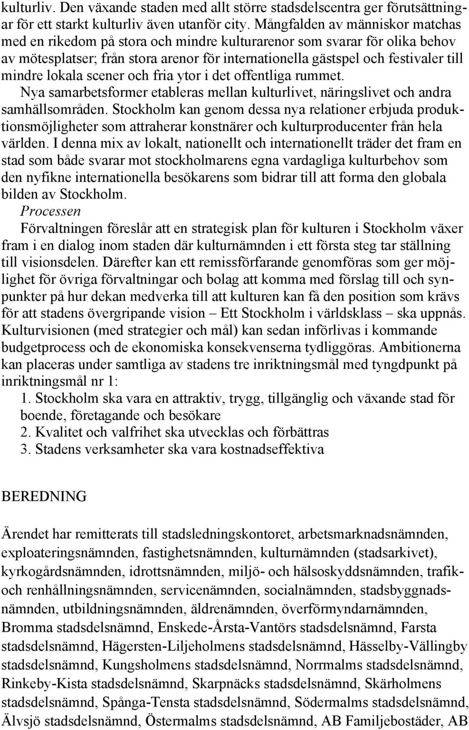 lokala scener och fria ytor i det offentliga rummet. Nya samarbetsformer etableras mellan kulturlivet, näringslivet och andra samhällsområden.