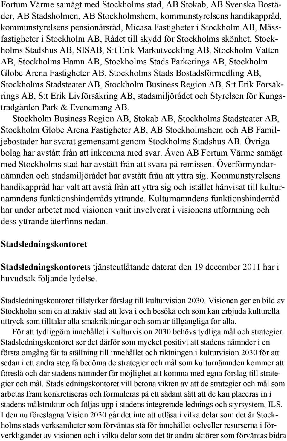 Stads Parkerings AB, Stockholm Globe Arena Fastigheter AB, Stockholms Stads Bostadsförmedling AB, Stockholms Stadsteater AB, Stockholm Business Region AB, S:t Erik Försäkrings AB, S:t Erik