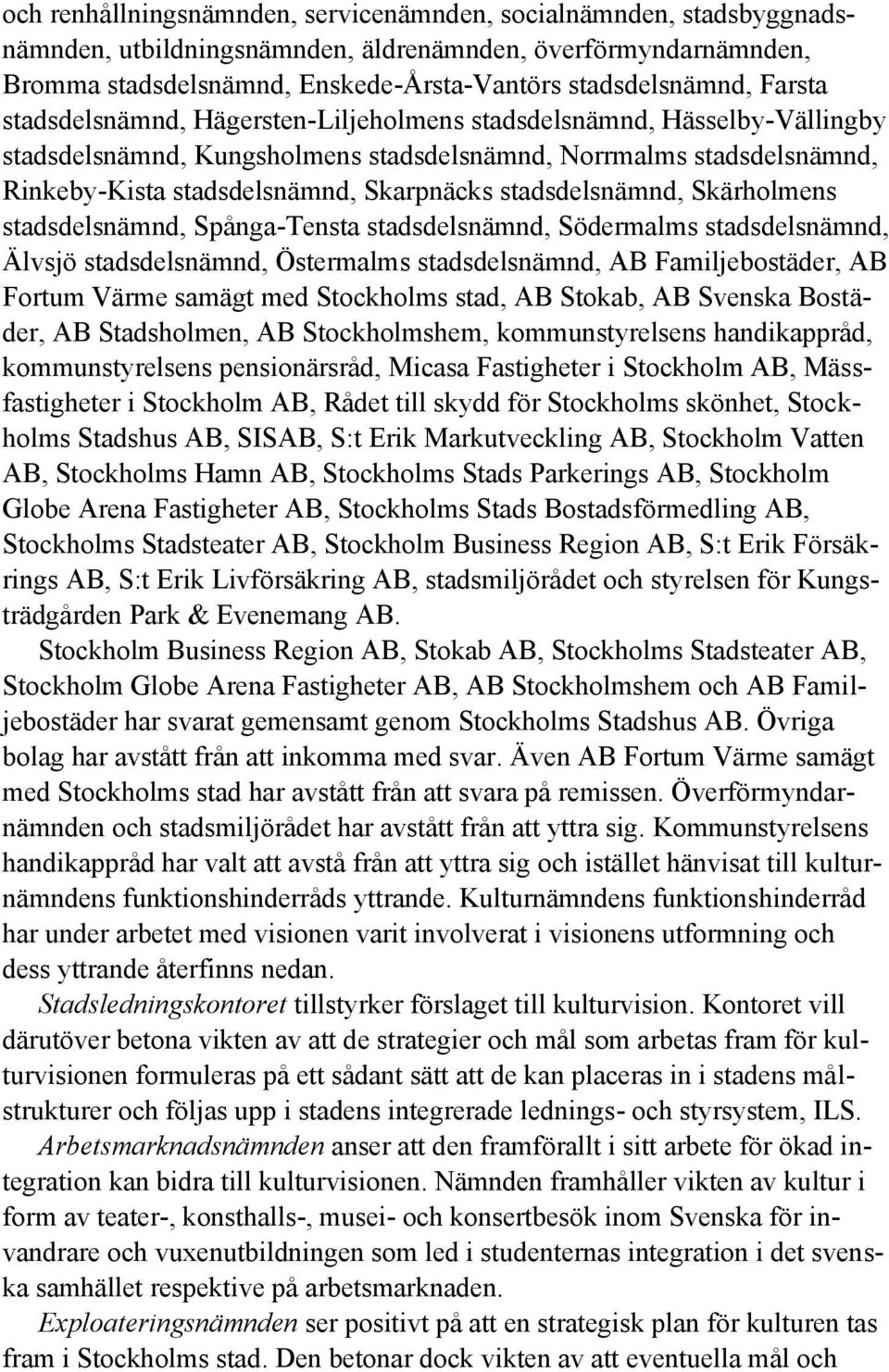 stadsdelsnämnd, Skärholmens stadsdelsnämnd, Spånga-Tensta stadsdelsnämnd, Södermalms stadsdelsnämnd, Älvsjö stadsdelsnämnd, Östermalms stadsdelsnämnd, AB Familjebostäder, AB Fortum Värme samägt med