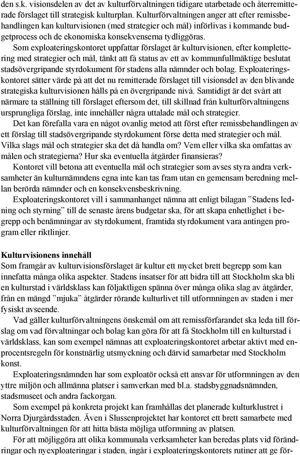 Som exploateringskontoret uppfattar förslaget är kulturvisionen, efter komplettering med strategier och mål, tänkt att få status av ett av kommunfullmäktige beslutat stadsövergripande styrdokument