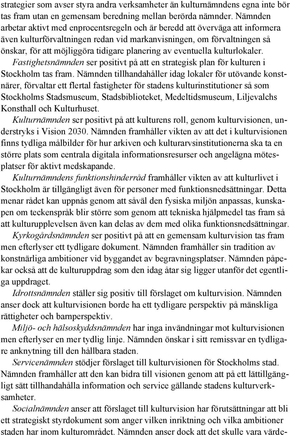 planering av eventuella kulturlokaler. Fastighetsnämnden ser positivt på att en strategisk plan för kulturen i Stockholm tas fram.
