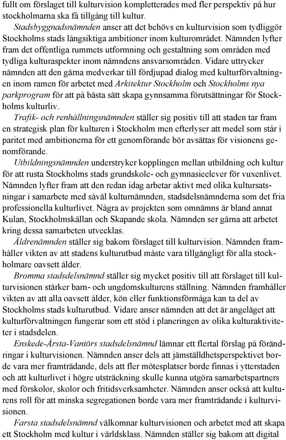Nämnden lyfter fram det offentliga rummets utformning och gestaltning som områden med tydliga kulturaspekter inom nämndens ansvarsområden.