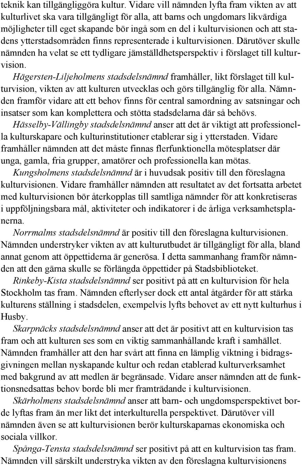 stadens ytterstadsområden finns representerade i kulturvisionen. Därutöver skulle nämnden ha velat se ett tydligare jämställdhetsperspektiv i förslaget till kulturvision.