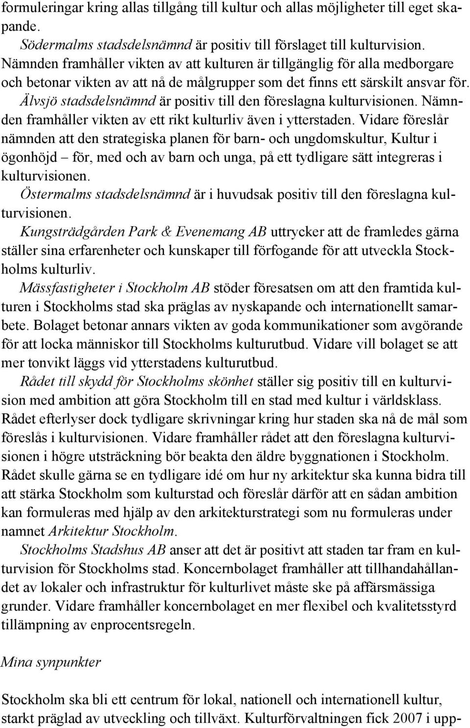 Älvsjö stadsdelsnämnd är positiv till den föreslagna kulturvisionen. Nämnden framhåller vikten av ett rikt kulturliv även i ytterstaden.
