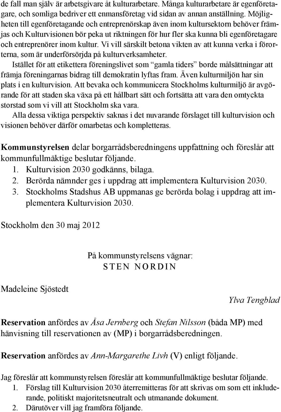 kultur. Vi vill särskilt betona vikten av att kunna verka i förorterna, som är underförsörjda på kulturverksamheter.