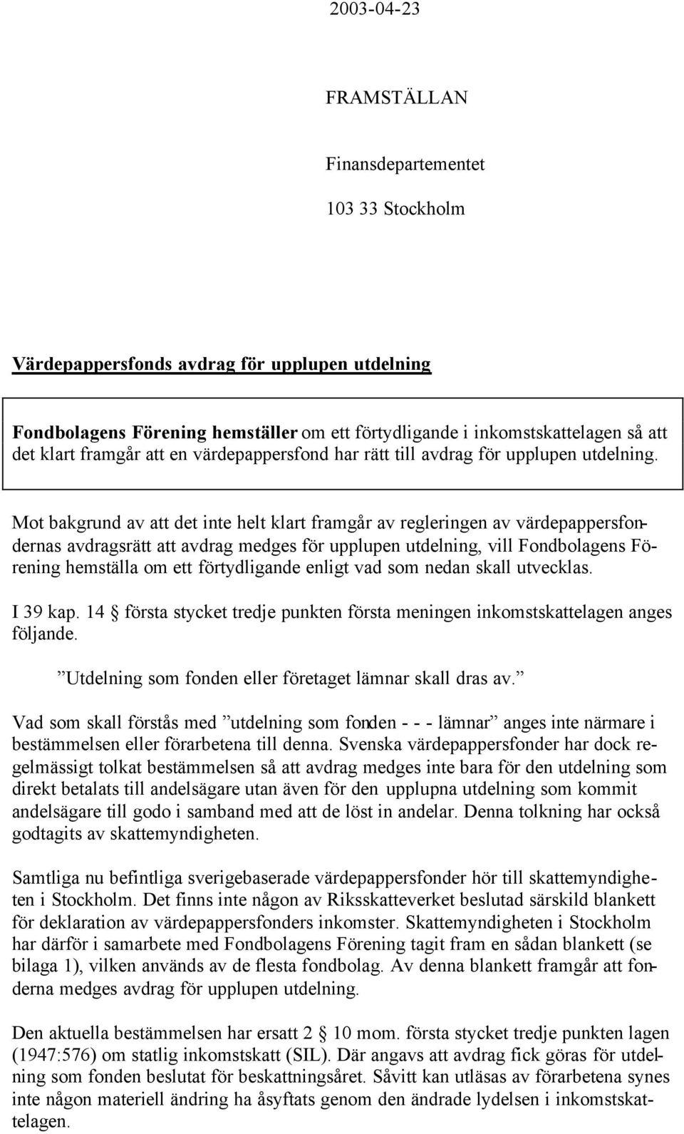 Mot bakgrund av att det inte helt klart framgår av regleringen av värdepappersfondernas avdragsrätt att avdrag medges för upplupen utdelning, vill Fondbolagens Förening hemställa om ett förtydligande
