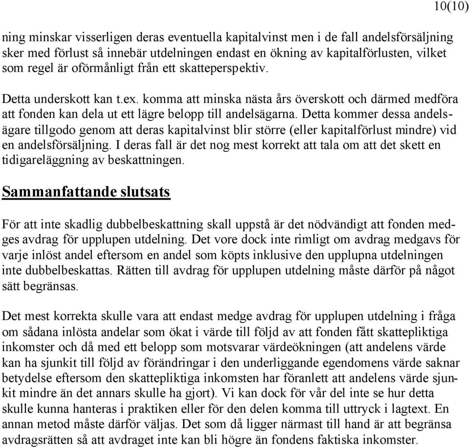 Detta kommer dessa andelsägare tillgodo genom att deras kapitalvinst blir större (eller kapitalförlust mindre) vid en andelsförsäljning.