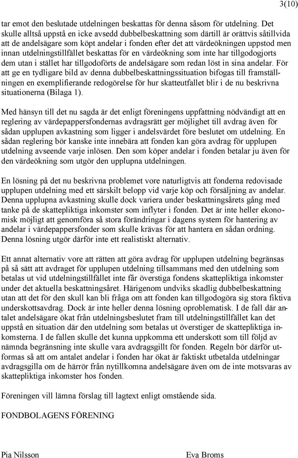 utdelningstillfället beskattas för en värdeökning som inte har tillgodogjorts dem utan i stället har tillgodoförts de andelsägare som redan löst in sina andelar.