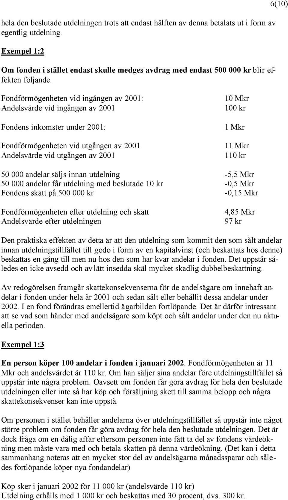 6(10) Fondförmögenheten vid ingången av 2001: Andelsvärde vid ingången av 2001 Fondens inkomster under 2001: Fondförmögenheten vid utgången av 2001 Andelsvärde vid utgången av 2001 10 Mkr 100 kr 1