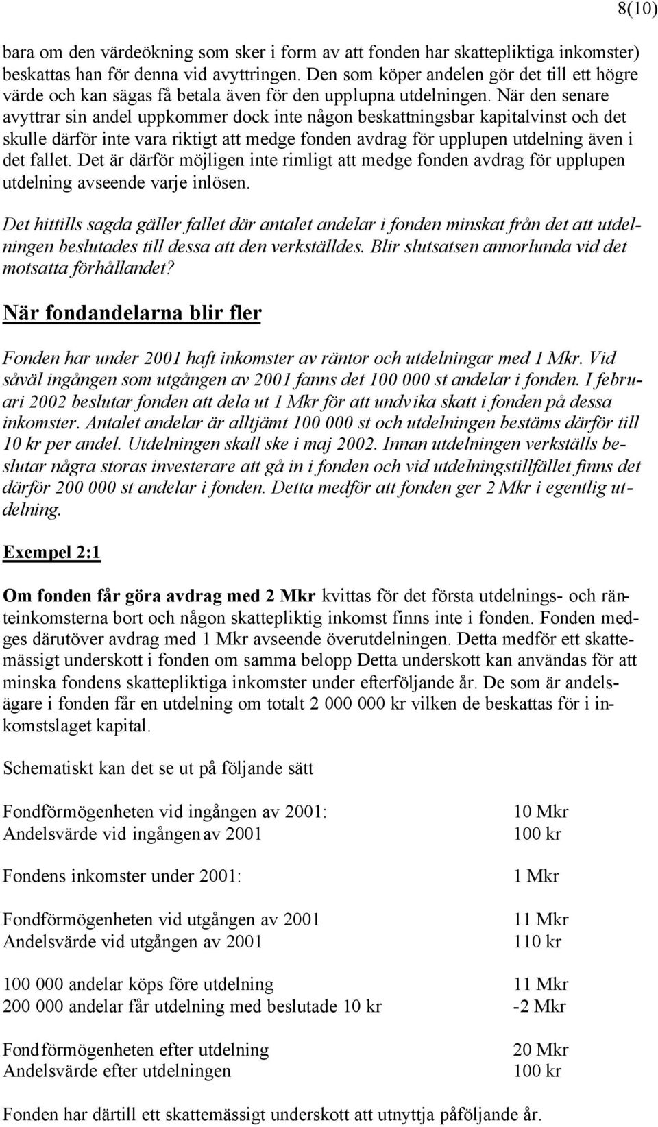 När den senare avyttrar sin andel uppkommer dock inte någon beskattningsbar kapitalvinst och det skulle därför inte vara riktigt att medge fonden avdrag för upplupen utdelning även i det fallet.