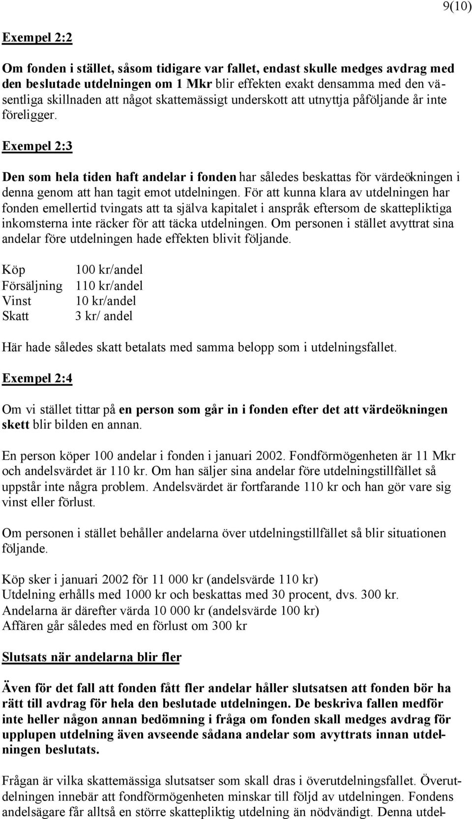 Exempel 2:3 Den som hela tiden haft andelar i fonden har således beskattas för värdeökningen i denna genom att han tagit emot utdelningen.