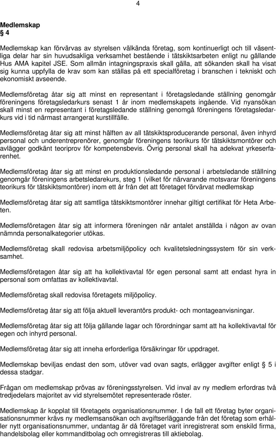 Medlemsföretag åtar sig att minst en representant i företagsledande ställning genomgår föreningens företagsledarkurs senast 1 år inom medlemskapets ingående.