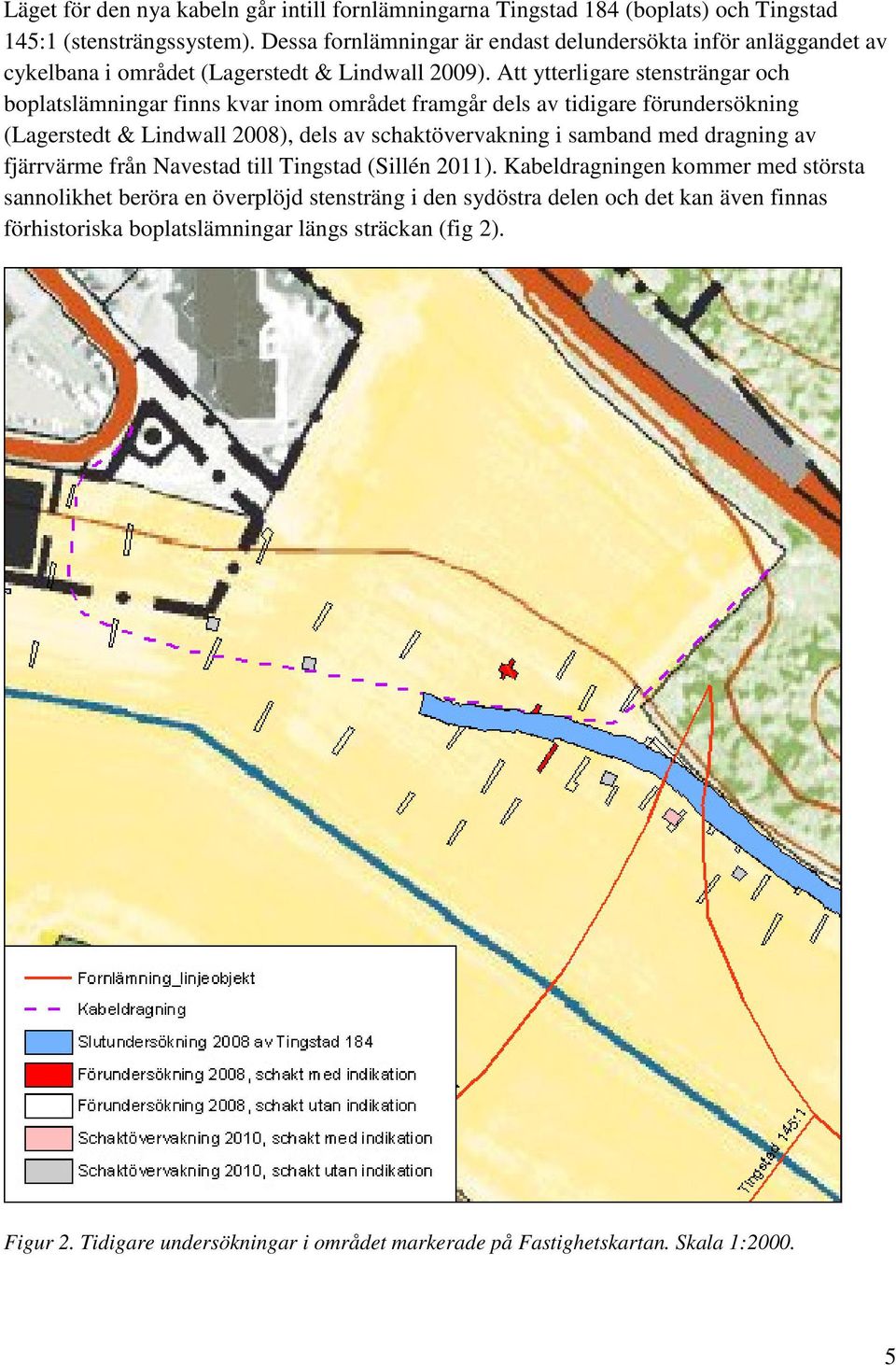 Att ytterligare stensträngar och boplatslämningar finns kvar inom området framgår dels av tidigare förundersökning (Lagerstedt & Lindwall 2008), dels av schaktövervakning i samband med