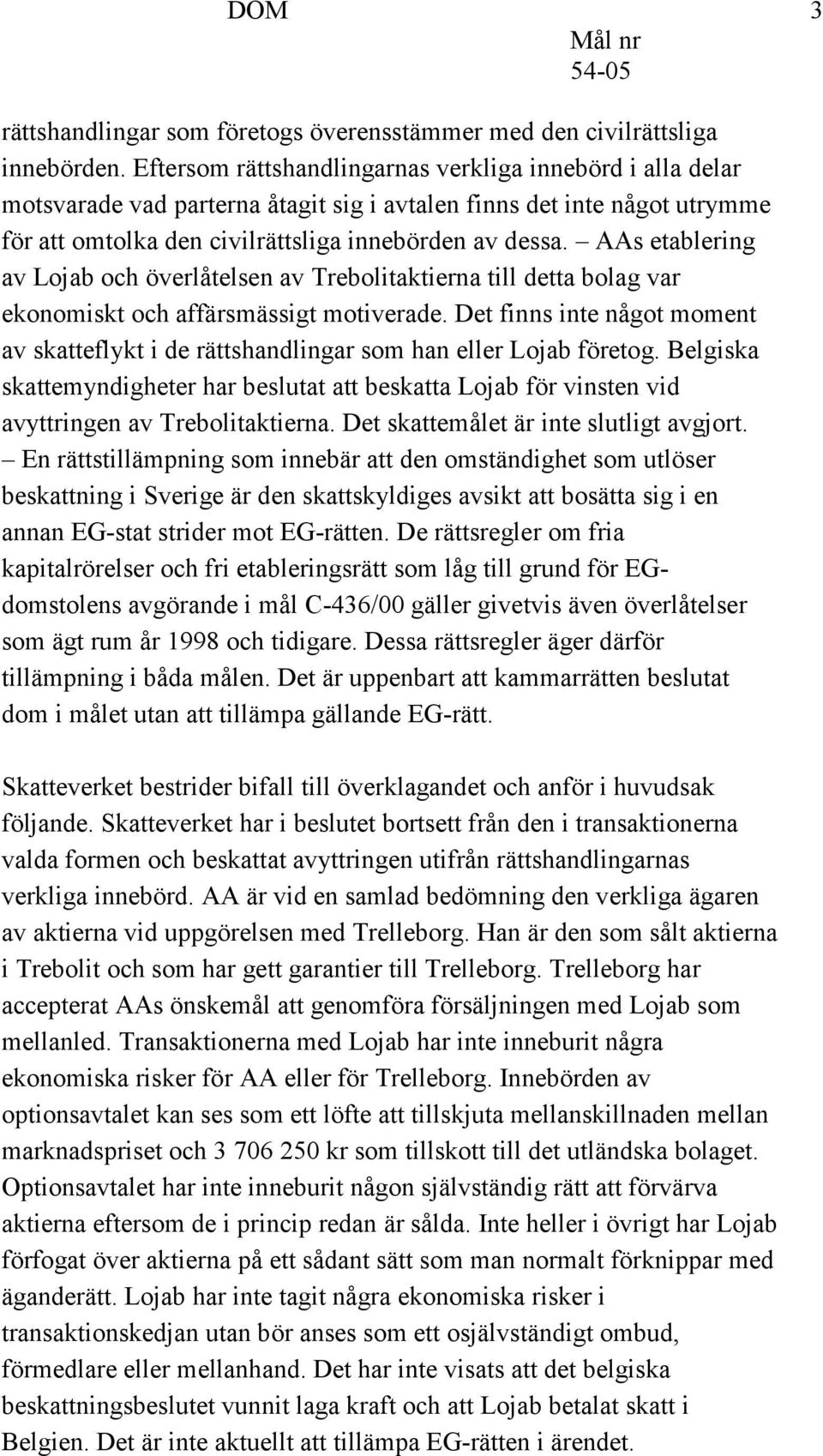 AAs etablering av Lojab och överlåtelsen av Trebolitaktierna till detta bolag var ekonomiskt och affärsmässigt motiverade.