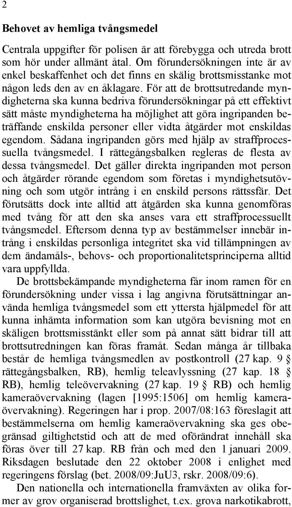 För att de brottsutredande myndigheterna ska kunna bedriva förundersökningar på ett effektivt sätt måste myndigheterna ha möjlighet att göra ingripanden beträffande enskilda personer eller vidta