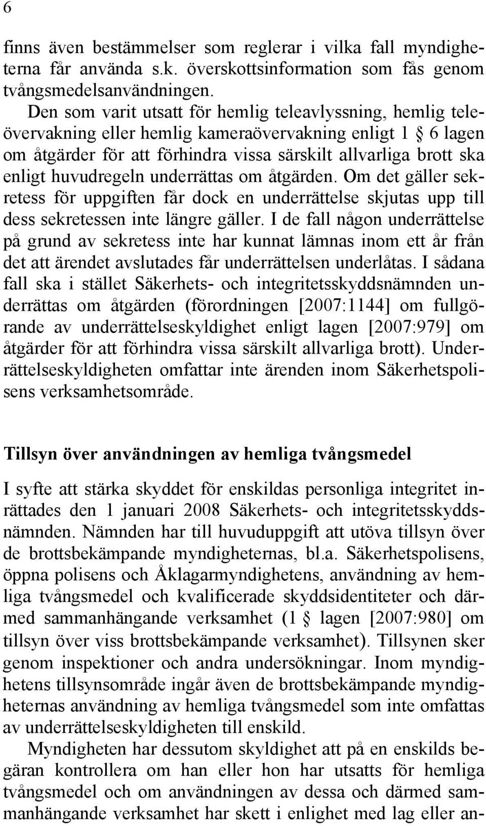 huvudregeln underrättas om åtgärden. Om det gäller sekretess för uppgiften får dock en underrättelse skjutas upp till dess sekretessen inte längre gäller.