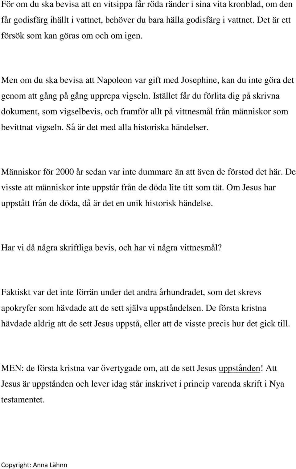 Istället får du förlita dig på skrivna dokument, som vigselbevis, och framför allt på vittnesmål från människor som bevittnat vigseln. Så är det med alla historiska händelser.